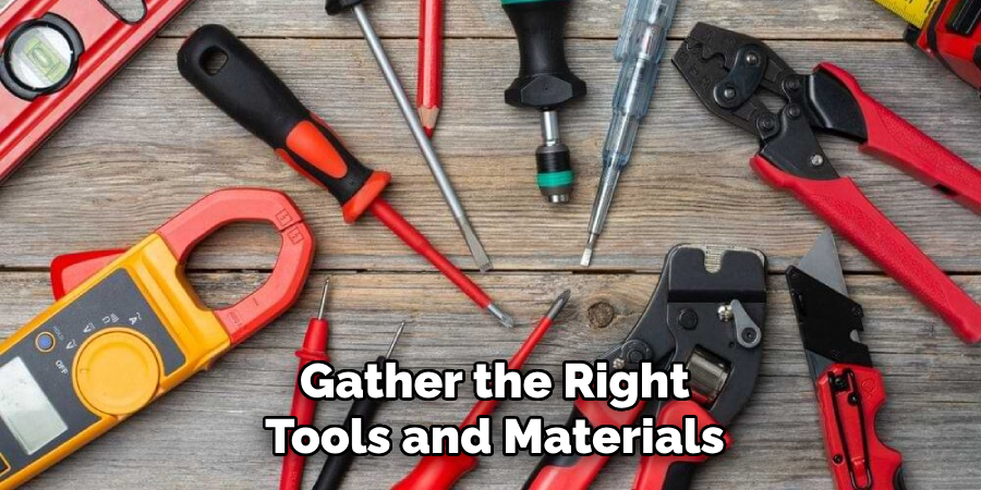 Gather the Right
Tools and Materials