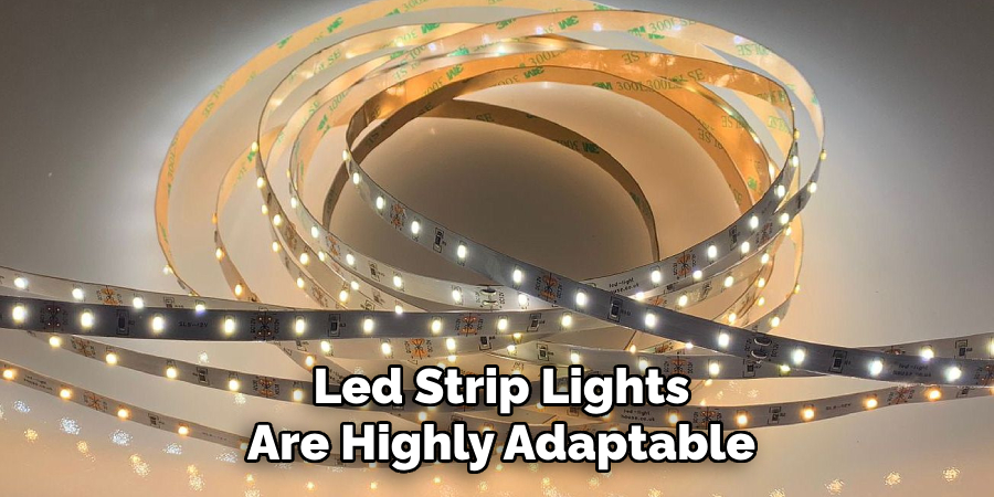 Led Strip Lights
Are Highly Adaptable