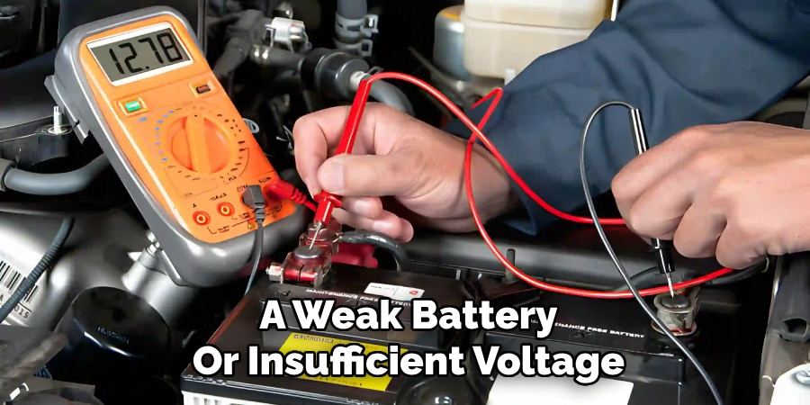 A Weak Battery
Or Insufficient Voltage