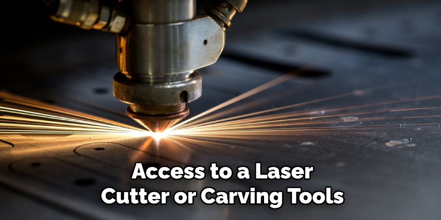 Access to a Laser
Cutter or Carving Tools