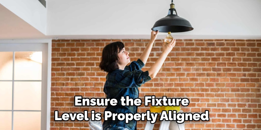 Ensure the Fixture
Level is Properly Aligned