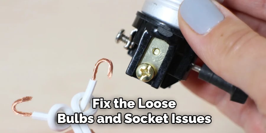 Fix the Loose
Bulbs and Socket Issues