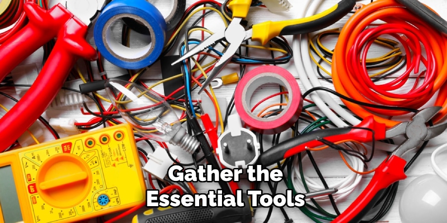 Gather the
Essential Tools