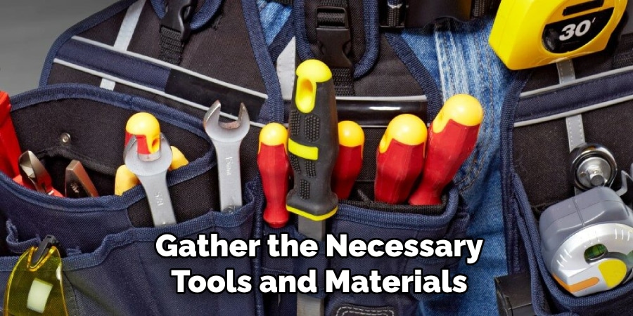 Gather the Necessary
Tools and Materials