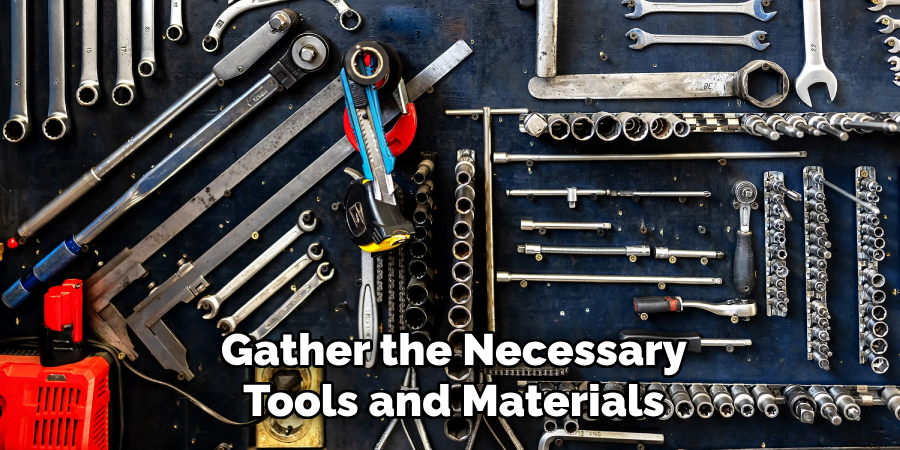 Gather the Necessary
Tools and Materials