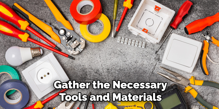 Gather the Necessary
Tools and Materials