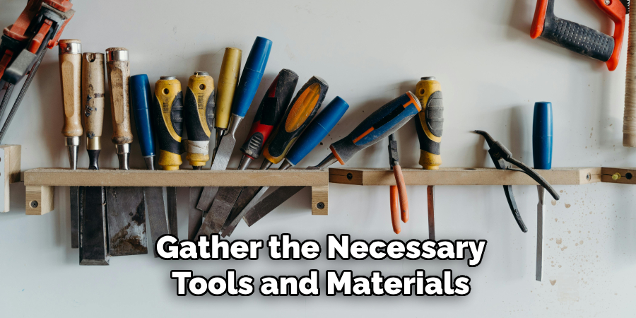 Gather the Necessary
Tools and Materials