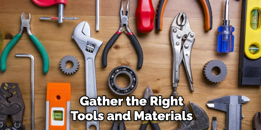 Gather the Right
Tools and Materials