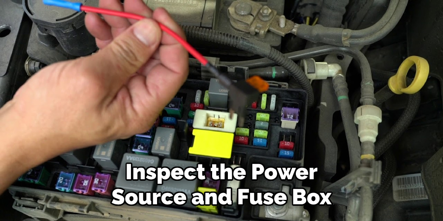 Inspect the Power
Source and Fuse Box