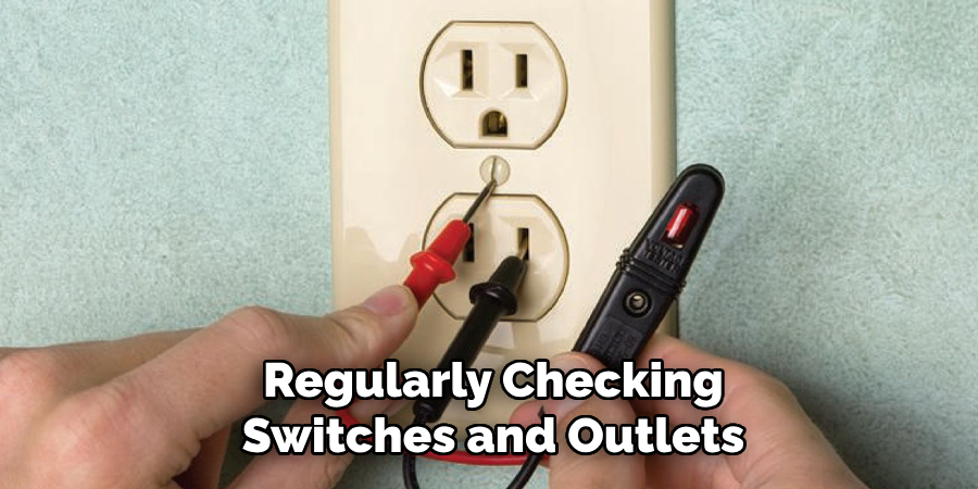 Regularly Checking
Switches and Outlets