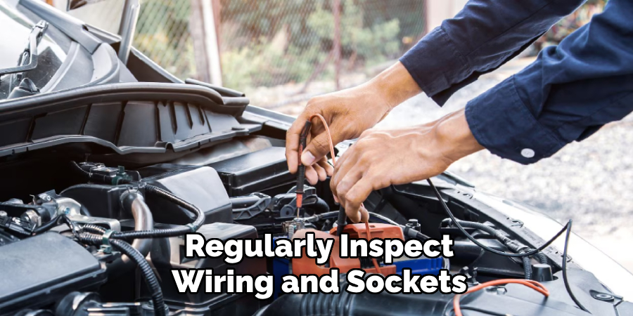 Regularly Inspect
Wiring and Sockets