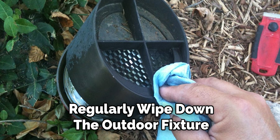 Regularly Wipe Down
The Outdoor Fixture