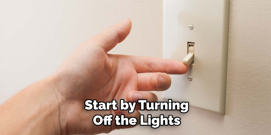 Start by Turning
Off the Lights