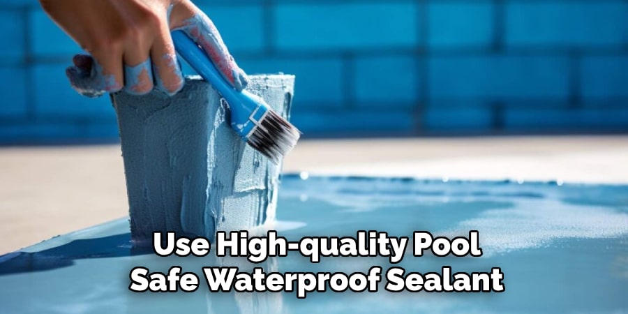 Use High-quality Pool
Safe Waterproof Sealant