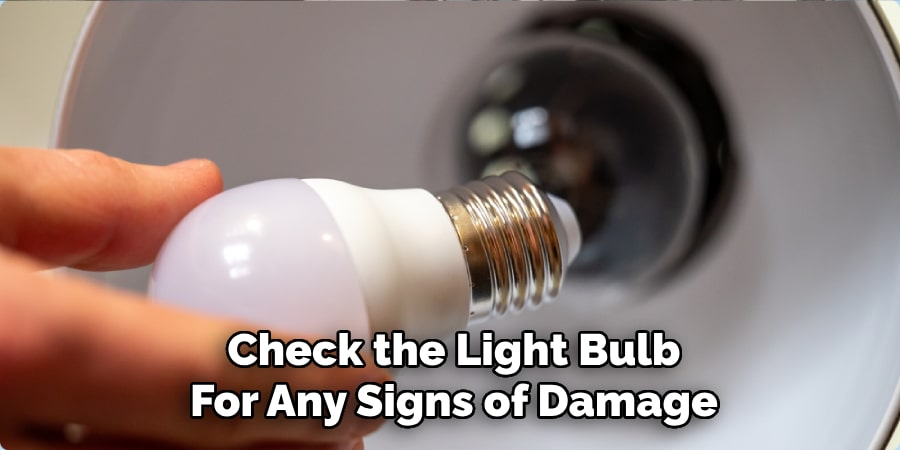 Check the Light Bulb
For Any Signs of Damage