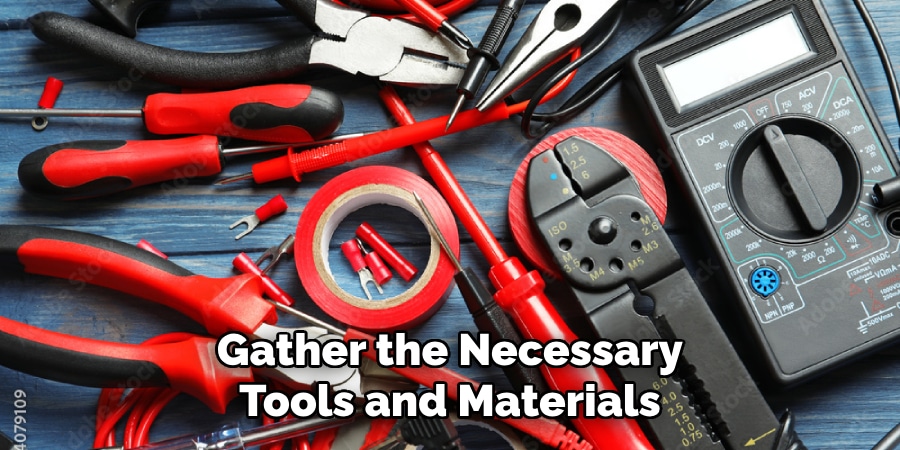 Gather the Necessary
Tools and Materials