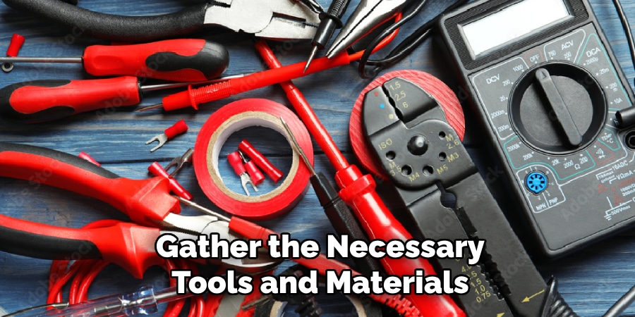 Gather the Necessary
Tools and Materials