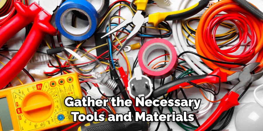 Gather the Necessary
Tools and Materials