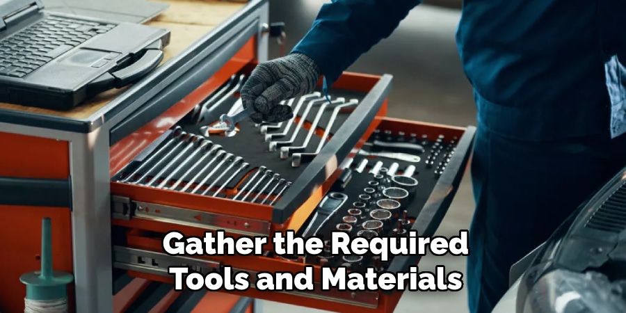 Gather the Required
Tools and Materials