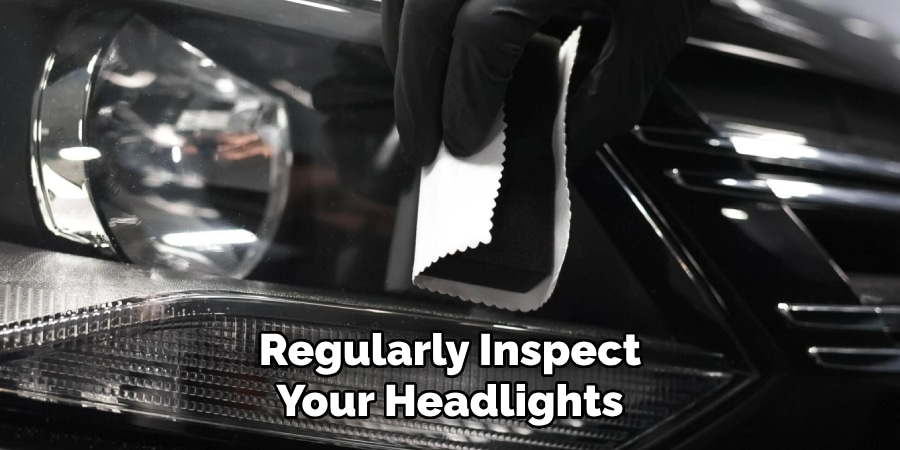 Regularly Inspect
Your Headlights
