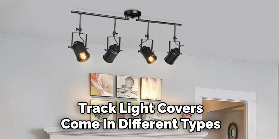 Track Light Covers
Come in Different Types