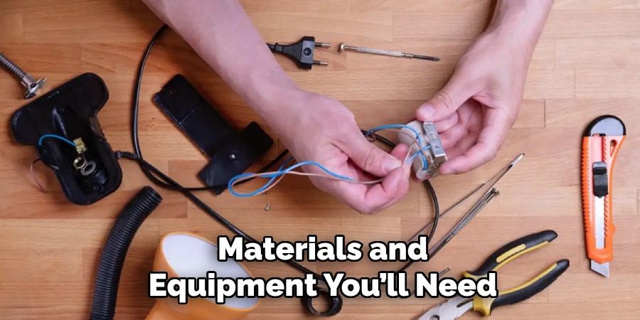Materials and
Equipment You’ll Need