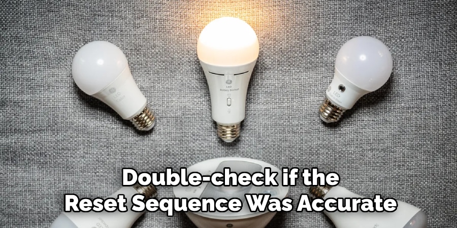 Double-check if the
Reset Sequence Was Accurate