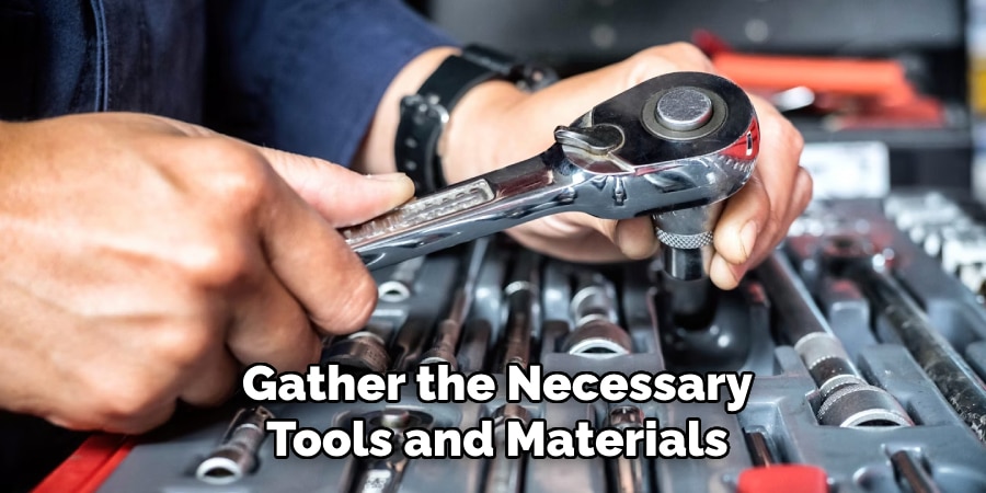 Gather the Necessary
Tools and Materials