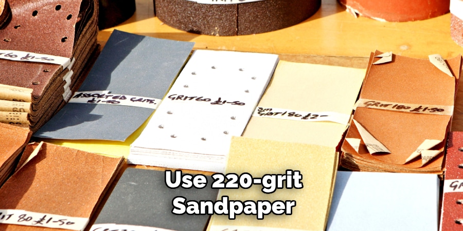 Use 220-grit
Sandpaper