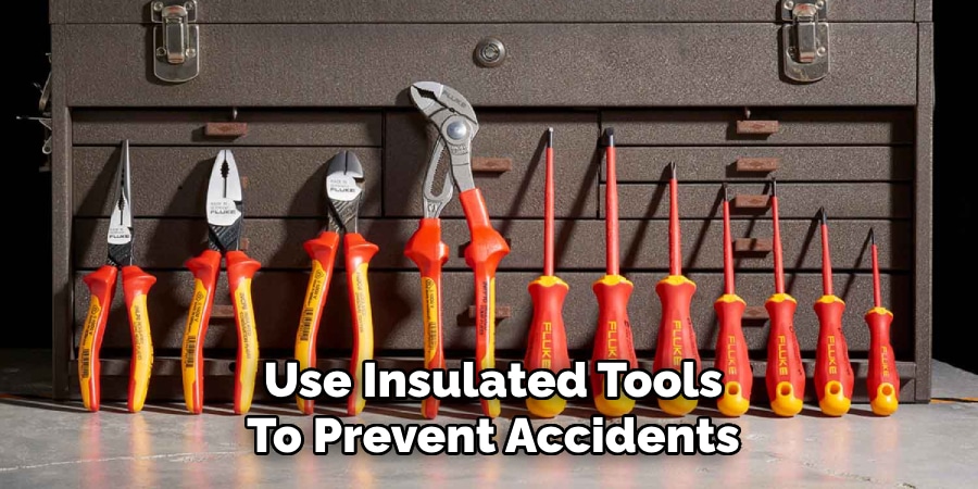 Use Insulated Tools
To Prevent Accidents