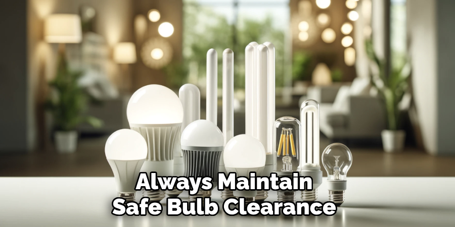 Always Maintain
Safe Bulb Clearance
