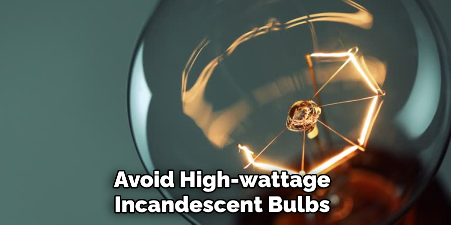 Avoid High-wattage
Incandescent Bulbs