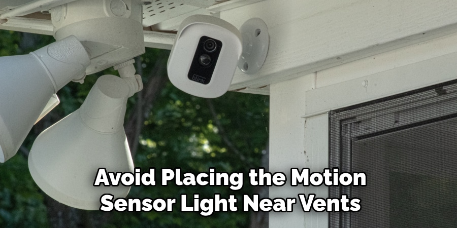 Avoid Placing the Motion
Sensor Light Near Vents
