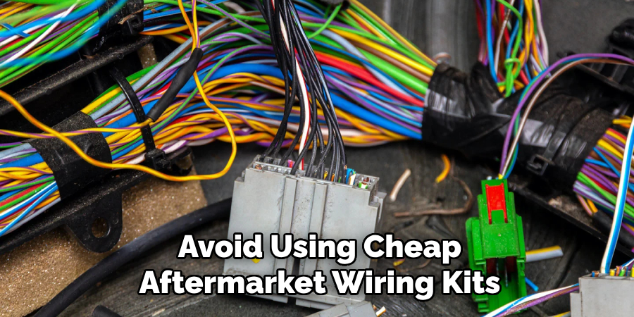 Avoid Using Cheap
Aftermarket Wiring Kits