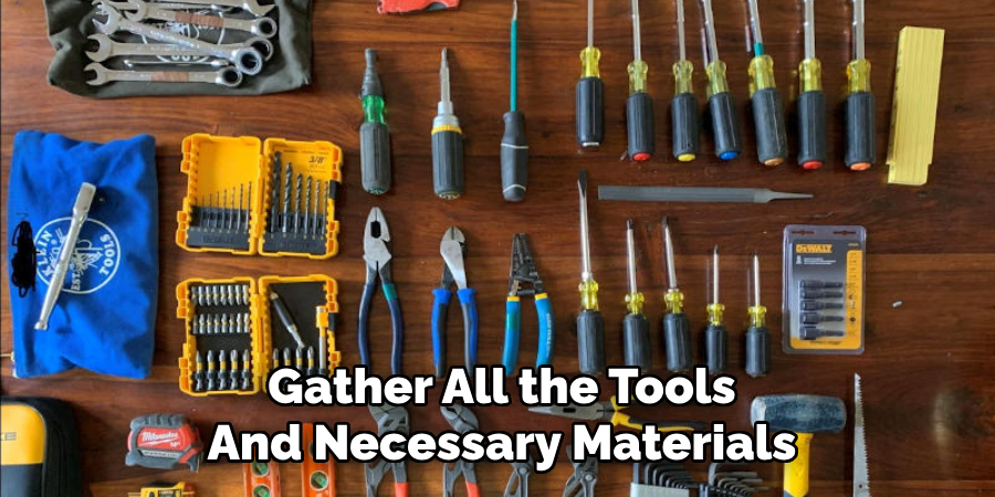 Gather All the Tools
And Necessary Materials