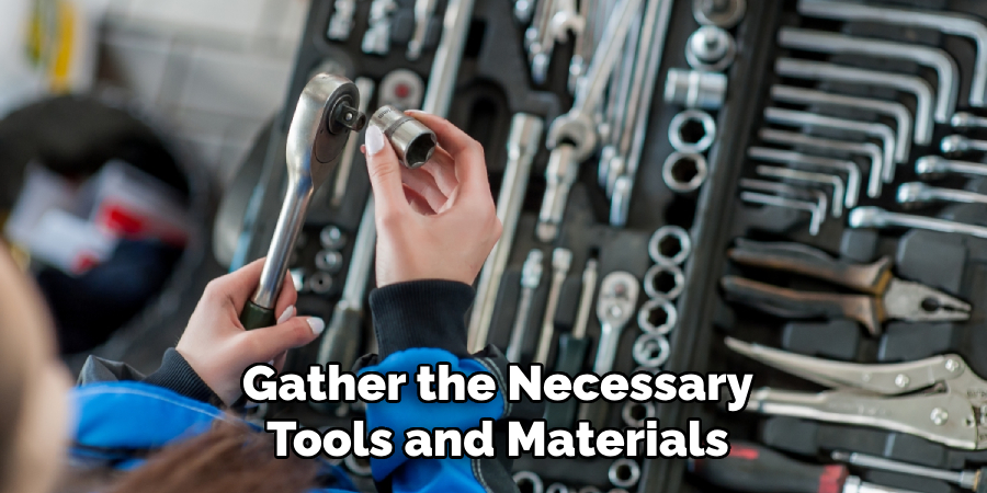 Gather the Necessary
Tools and Materials