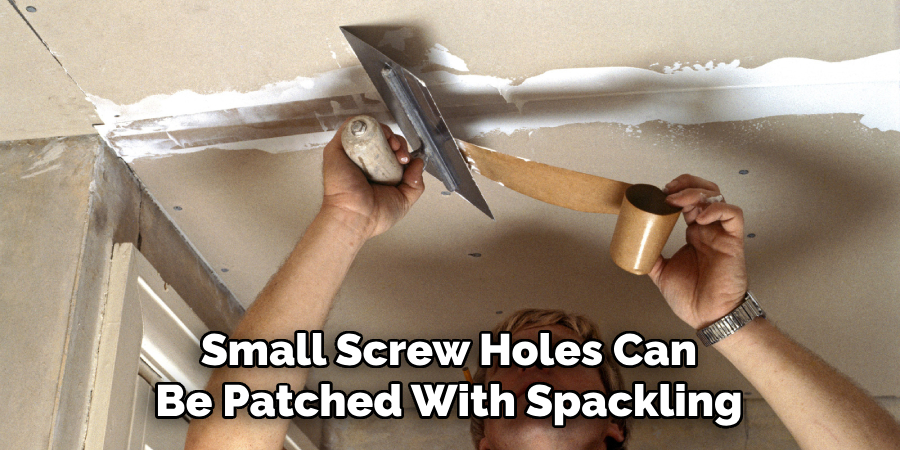 Small Screw Holes Can
Be Patched With Spackling