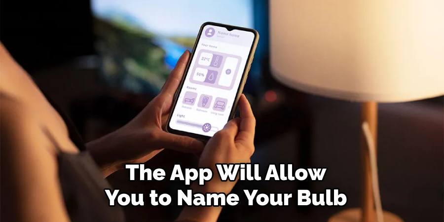 The App Will Allow
You to Name Your Bulb