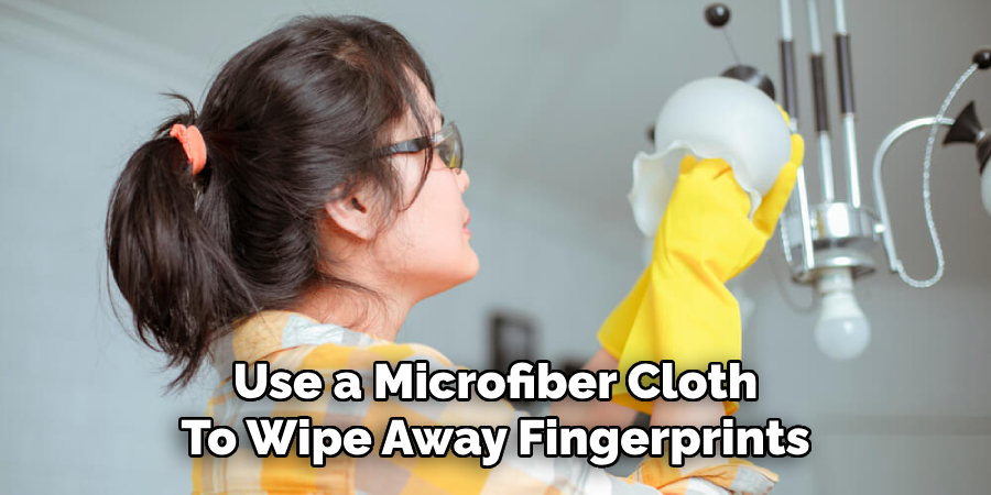 Use a Microfiber Cloth
To Wipe Away Fingerprints