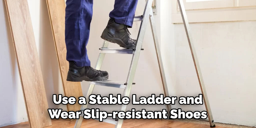 Use a Stable Ladder and
Wear Slip-resistant Shoes