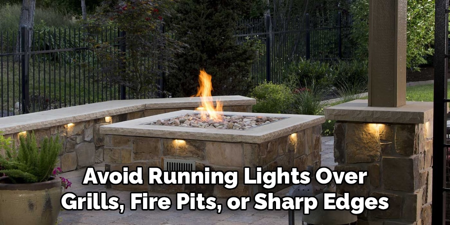Avoid Running Lights Over
Grills, Fire Pits, or Sharp Edges