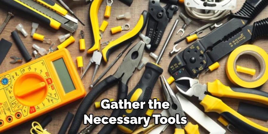 Gather the
Necessary Tools
