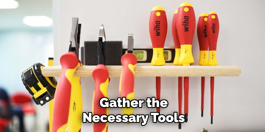 Gather the
Necessary Tools