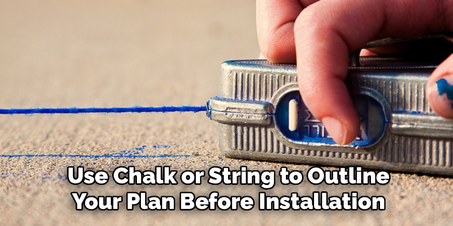 Use Chalk or String to Outline
Your Plan Before Installation