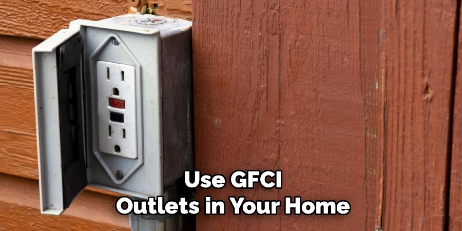 Use GFCI
Outlets in Your Home